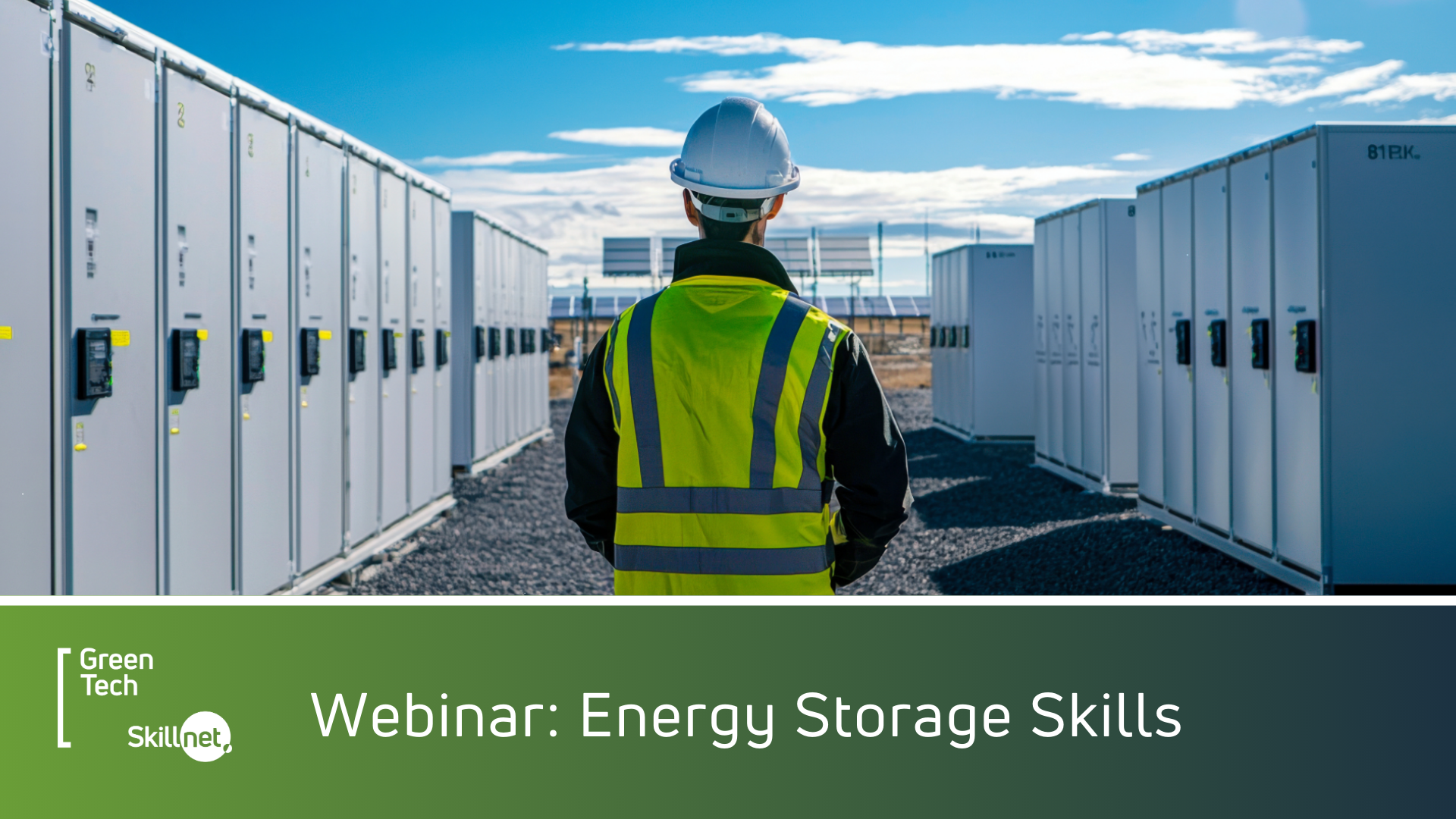 A person wearing a hard hat and high‑visibility vest stands between two rows of large energy storage units on a clear day. The Green Tech Skillnet branding and the text ‘Webinar: Energy Storage Skills’ appear along the bottom of the image.